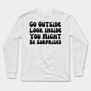 Go Outside Look Inside You Might Be Surprised Long Sleeve T-Shirt